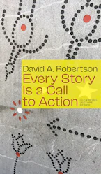Cover of 'Every Story Is a Call to Action' by David A. Robertson Cover of 'Every Story Is a Call to Action' by David A. Robertson