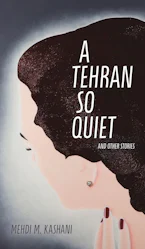 Cover of 'A Tehran So Quiet and Other Stories' by Mehdi M. Kashani Cover of 'A Tehran So Quiet and Other Stories' by Mehdi M. Kashani
