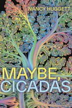 Cover of 'Maybe, Cicadas' by Nancy Huggett Cover of 'Maybe, Cicadas' by Nancy Huggett